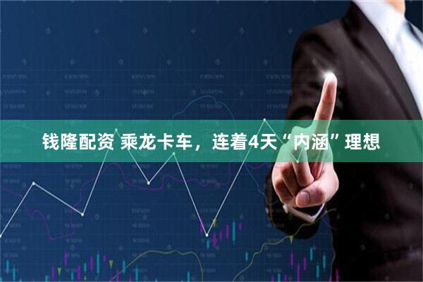 钱隆配资 乘龙卡车，连着4天“内涵”理想